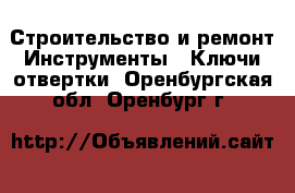 Строительство и ремонт Инструменты - Ключи,отвертки. Оренбургская обл.,Оренбург г.